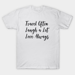 Travel Often, Laugh a Lot, Love Always T-Shirt